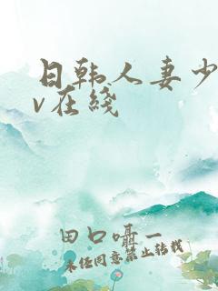 日韩人妻少妇av在线 日韩人妻少妇av在线