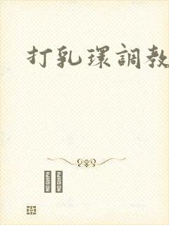 打乳环调教小说