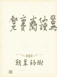 都市古仙医小说免费阅读无弹窗