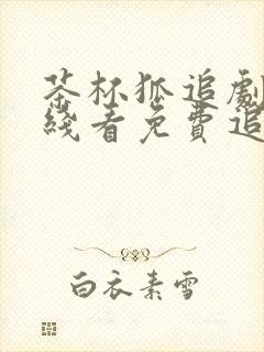 茶杯狐追剧网在线看免费追剧下