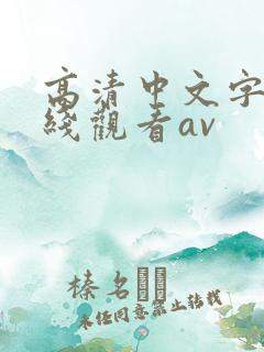 高清中文字幕在线观看av 高清中文字幕在线观看av