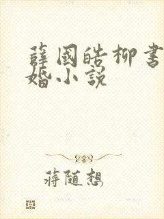 薛国皓柳书瑜军婚小说 薛国皓柳书瑜军婚小说