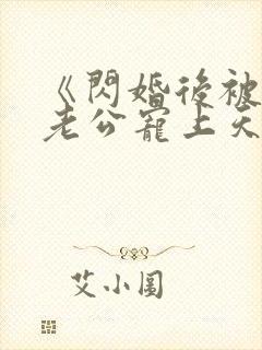 《闪婚后被千亿老公宠上天》