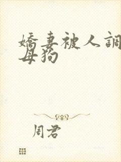 娇妻被人调教成母狗