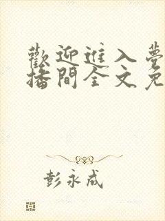 欢迎进入梦魇直播间全文免费阅读书本网