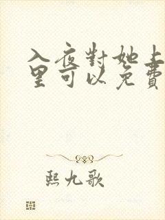 入夜对她上瘾哪里可以免费看全集
