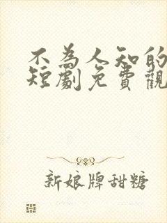不为人知的往事短剧免费观看高清
