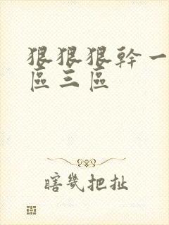 狠狠狠干一区二区三区