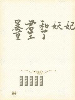暴君和妖妃一起重生了