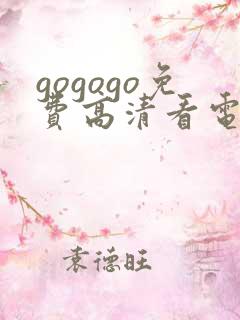 gogogo免费高清看电视剧大全