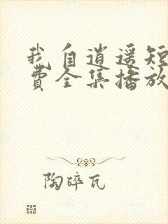 我自逍遥短剧免费全集播放