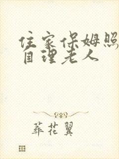 住家保姆照顾半自理老人 住家保姆照顾半自理老人