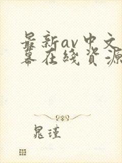 最新av中文字幕在线资源网
