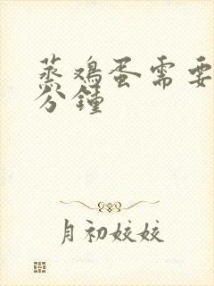 蒸鸡蛋需要煮几分钟
