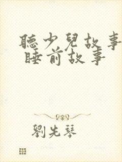 听少儿故事大全 睡前故事