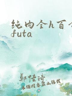 纯肉全h百合文futa