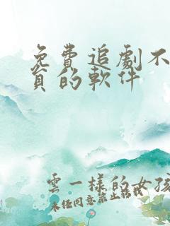 免费追剧不用会员的软件