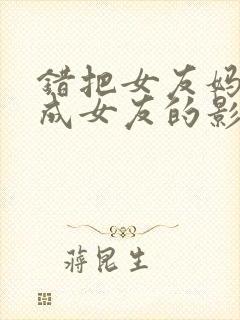 错把女友妈妈认成女友的影视剧