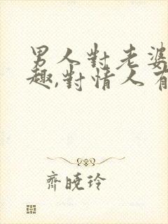 男人对老婆没兴趣,对情人有兴趣什么原因