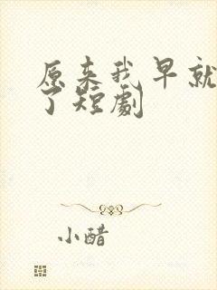 原来我早就无敌了短剧 原来我早就无敌了短剧