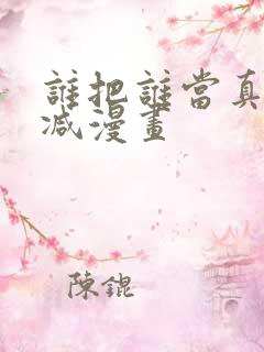 谁把谁当真无删减漫画