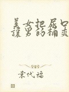 美女把尿口扒开让男的桶爽
