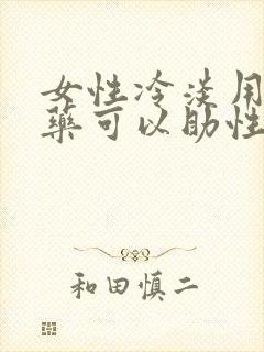 女性冷淡用什么药可以助性