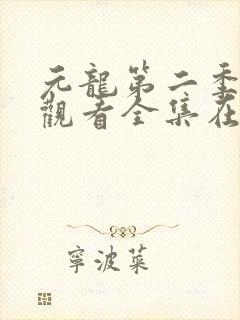 元龙第二季免费观看全集在线观看西瓜