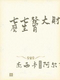 七七发大财指什么生肖