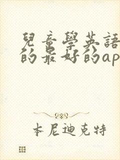 儿童学英语口语的最好的app