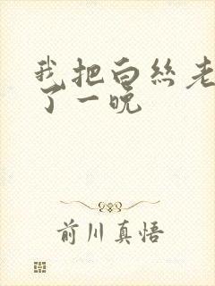 我把白丝老师x了一晚