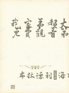 我家弟超大动漫免费观看第三季中文 我家弟超大动漫免费观看第三季中文