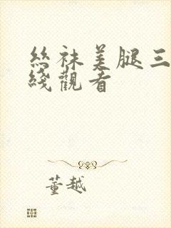 丝袜美腿三级在线观看