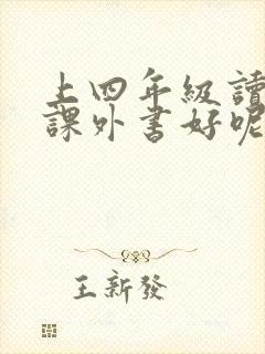 上四年级读什么课外书好呢 上四年级读什么课外书好呢