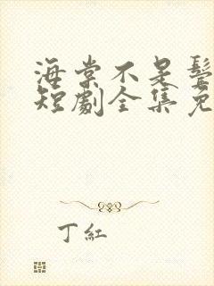 海棠不是鬓边红短剧全集免费看