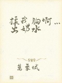 揉我胸啊…嗯~出奶水