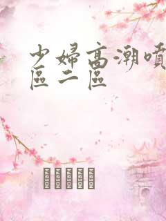 少妇高潮喷水一区二区