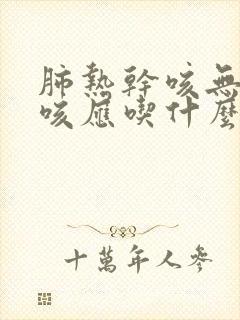 肺热干咳无痰久咳应吃什么药