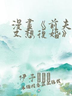漫画《前夫又又又想复婚》快看