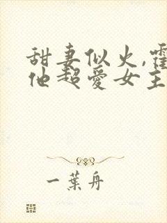 甜妻似火,霍爷他超爱女主是谁