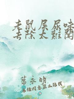老鼠屎尿味怎么去除太难闻了 老鼠屎尿味怎么去除太难闻了