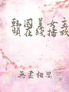 韩国美女主播视频在线播放