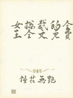 女总裁的全能兵王全文免费阅读小说