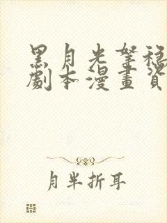 黑月光拿稳be剧本漫画资源 黑月光拿稳be剧本漫画资源