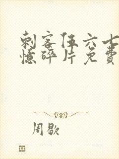 刺客伍六七之记忆碎片免费看全集 刺客伍六七之记忆碎片免费看全集