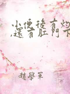 小便后有灼热感,还有肛门下坠怎么回事