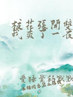 校花张开双腿让我爽了一夜爽文 校花张开双腿让我爽了一夜爽文
