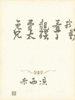 免费观看我的师兄太强了 动漫app