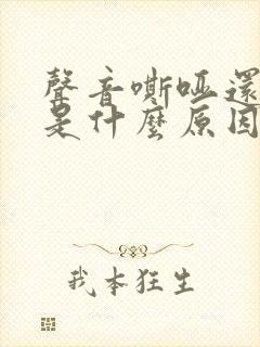声音嘶哑还咳嗽是什么原因