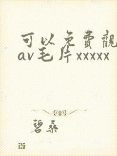 可以免费观看的av毛片xxxxx